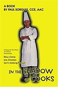 In the Shadow of Cooks: How Come the Chicken Isnt Getting Brown (Paperback)
