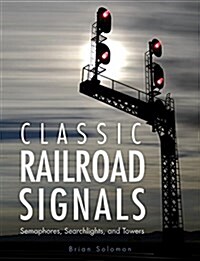 Classic Railroad Signals: Semaphores, Searchlights, and Towers (Hardcover)