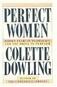 Perfect Women: Hidden Fears of Inadequacy and the Drive to Perform (Mass Market Paperback, 1ST)