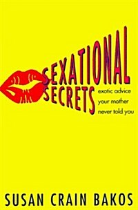 Sexational Secrets: Exotic Advice Your Mother Never Gave You (Hardcover, 1st)