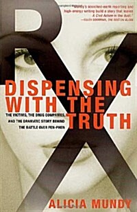 Dispensing with the Truth: The Victims, the Drug Companies, and the Dramatic Story Behind the Battle over Fen-Phen (Paperback, 1st)