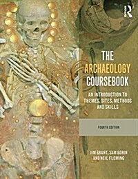 The Archaeology Coursebook : An Introduction to Themes, Sites, Methods and Skills (Paperback, 4 ed)