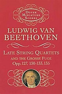 Late String Quartets and the Grosse Fuge, Opp. 127, 130-133, 135 (Paperback)