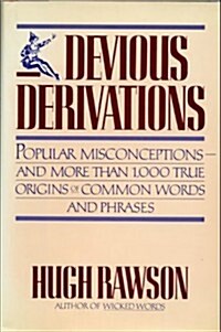 Devious Derivations: Popular Misconceptions -- And More Than 1,000 True Origins of Common Words and P hrases (Paperback, 1st)