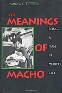 The Meanings of Macho: Being a Man in Mexico City (Paperback)