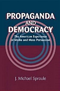 Propaganda and Democracy : The American Experience of Media and Mass Persuasion (Hardcover)