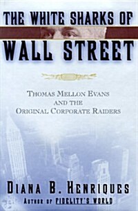 The White Sharks of Wall Street: Thomas Mellon Evans and the Original Corporate Raiders (Lisa Drew Books) (Hardcover, 1st)