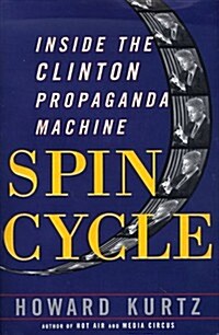 Spin Cycle: Inside the Clinton Propaganda Machine (Hardcover, First Edition)