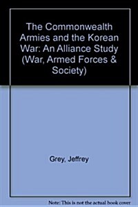 The Commonwealth Armies and the Korean War: An Alliance Study (War, Armed Forces and Society) (Hardcover)