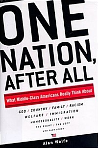 One Nation, After All: What Middle-Class Americans Really Think About God, Country, Family, Racism, Welfare, Immigration, Homosexuality, Work, The Rig (Hardcover, First Edition)
