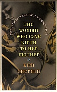 The Woman Who Gave Birth to Her Mother: Seven Stages of Change in Womens Lives (Hardcover, 1st)