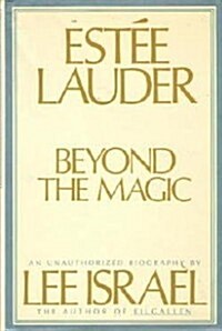 Estee Lauder : Beyond the Magic ( An Unauhorized Biography ) (Hardcover, 1St Edition)