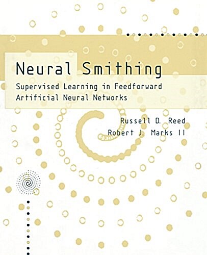 Neural Smithing: Supervised Learning in Feedforward Artificial Neural Networks (Paperback)