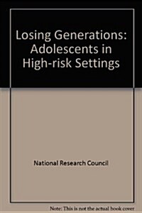 Losing Generations: Adolescents in High-Risk Settings (Hardcover, 1st)