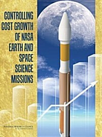 Controlling Cost Growth of Nasa Earth and Space Science Missions (Paperback)