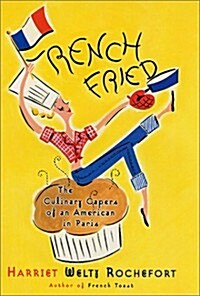 French Fried: The Culinary Capers Of An American In Paris (Hardcover, First Edition)
