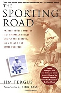 The Sporting Road: Travels Across America in an Airstream Trailer--With Fly Rod, Shotgun, and a Yellow Lab Named Sweetzer (Paperback)
