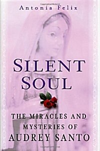 Silent Soul: The Miracles And Mysteries Of Audrey Santo (Hardcover, First Edition)