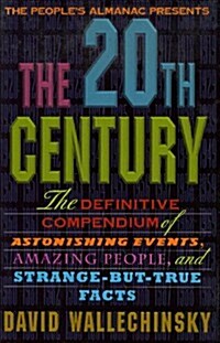 The Peoples Almanac Presents the Twentieth Century: The Definitive Compendium of Astonishing Events, Amazing People, and Strange-But-True Facts (Hardcover, 1st)