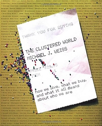 The Clustered World : How We Live, What We Buy, and What It All Means About Who We Are (Hardcover, 1st)