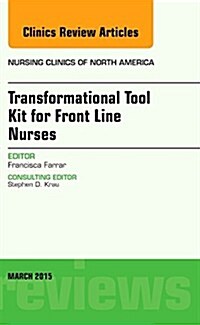Transformational Tool Kit for Front Line Nurses, an Issue of Nursing Clinics of North America: Volume 50-1 (Hardcover)