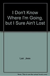 I Dont Know Where Im Going But I Sure Aint Lost (Mass Market Paperback)