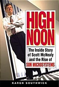 High Noon: The Inside Story of Scott McNealy and the Rise of Sun Microsystems (Hardcover)