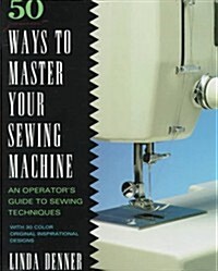 50 Ways to Master Your Sewing Machine (Hardcover, 1st)