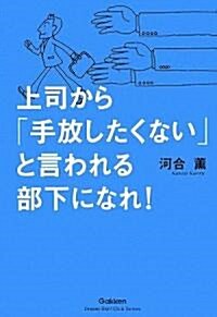 上司から「手放したくない」と言われる部下になれ! (「ドリ-ムスキル·クラブ」シリ-ズ) (單行本)