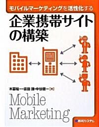 モバイルマ-ケティングを活性化する 企業携帶サイトの構築 (單行本)