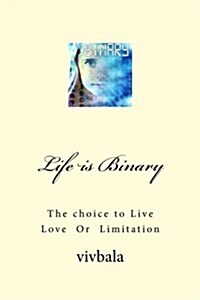 Life Is Binary: The Choice to Live Love or Limitation (Paperback)