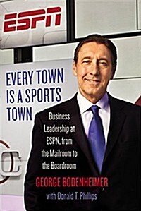 Every Town Is a Sports Town: Business Leadership at ESPN, from the Mailroom to the Boardroom (Hardcover)