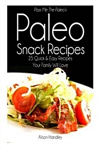 Pass Me the Paleos Paleo Snack Recipes: 25 Quick and Easy Recipes That Your Family Will Love (Paperback)