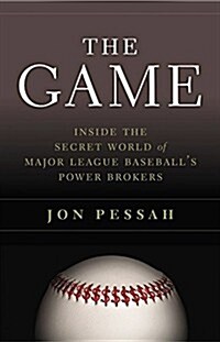 The Game: Inside the Secret World of Major League Baseballs Power Brokers (Hardcover)