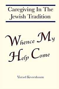 Whence My Help Come: Caregiving in the Jewish Tradition (Paperback)