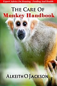 The Care of Monkey Handbook: Expert Advice on - Housing, Feeding and Health (Paperback)
