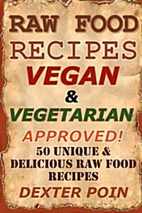 Raw Food Recipes - 50 Unique and Delicious Raw Food Recipes: Vegan and Vegetarian Approved! (Paperback)