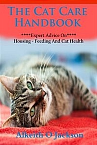 The Cat Care Handbook: Expert Advice on Housing, Feeding and Cat Health (Paperback)