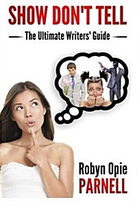 Show Dont Tell - The Ultimate Writers Guide (Paperback)