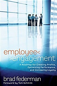 Employee Engagement: A Roadmap for Creating Profits, Optimizing Performance, and Increasing Loyalty (Paperback)