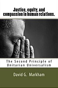 Justice, Equity, and Compassion in Human Relations.: The Second Principle of Unitarian Universalism (Paperback)