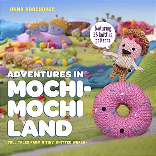 Adventures in Mochimochi Land: Tall Tales from a Tiny Knitted World (Paperback)