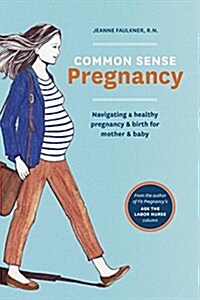 Common Sense Pregnancy: Navigating a Healthy Pregnancy and Birth for Mother and Baby (Paperback)