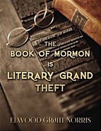 The Book of Mormon Is Literary Grand Theft (Paperback)