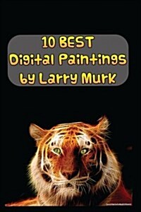 10 Best Digital Paintings by Larry Murk (Paperback)