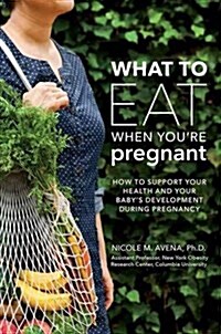 What to Eat When Youre Pregnant: A Week-By-Week Guide to Support Your Health and Your Babys Development (Paperback)