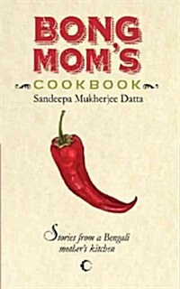 Bong Moms Cookbook: Stories from a Bengali Mothers Kitchen (Paperback)