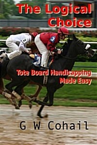 The Logical Choice: Toteboard Handicapping Made Easy (Paperback)