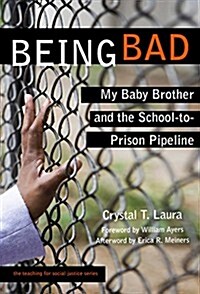 Being Bad: My Baby Brother and the School-To-Prison Pipeline (Hardcover)