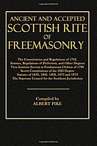 Ancient and Accepted Scottish Rite of Freemasonry: The Constitutions and Regulations of 1762; Statutes, Regulations of Perfection, and Other Degrees; (Paperback)